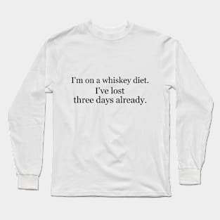 I'm on a whiskey diet. I've lost three days already. Long Sleeve T-Shirt